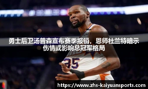 勇士后卫汤普森宣布赛季报销，恩师杜兰特暗示伤情或影响总冠军格局