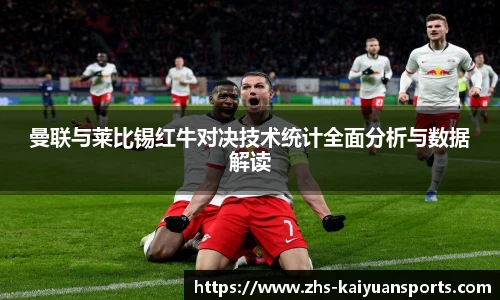 曼联与莱比锡红牛对决技术统计全面分析与数据解读